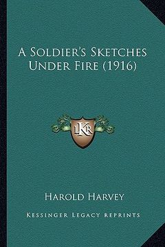 portada a soldier's sketches under fire (1916) a soldier's sketches under fire (1916) (en Inglés)