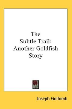 portada the subtle trail: another goldfish story (in English)