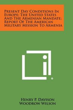 portada Present Day Conditions in Europe; The United States and the Armenian Mandate; Report of the American Military Mission to Armenia (en Inglés)