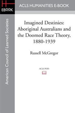 portada Imagined Destinies: Aboriginal Australians and the Doomed Race Theory, 1880-1939 (en Inglés)