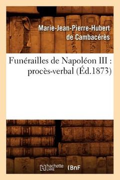portada Funérailles de Napoléon III: Procès-Verbal (Éd.1873) (en Francés)