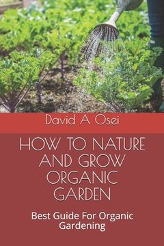 portada How to Nature and Grow Organic Garden: Best Guide For Organic Gardening (en Inglés)