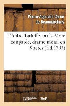 portada L'Autre Tartuffe, Ou La Mère Coupable, Drame Moral En 5 Actes: Paris, Le 6 Juin 1792.