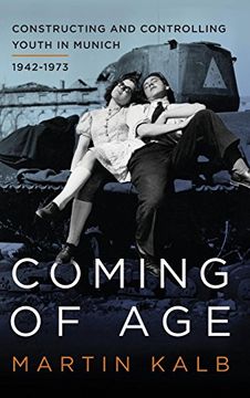 portada Coming of Age: Constructing and Controlling Youth in Munich, 1942-1973 (en Inglés)