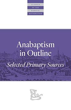 portada Anabaptism in Outline: Selected Primary Sources (Classics of the Radical Reformation) (en Inglés)