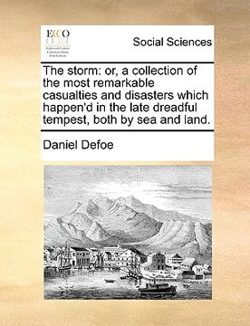 portada the storm: or, a collection of the most remarkable casualties and disasters which happen'd in the late dreadful tempest, both by