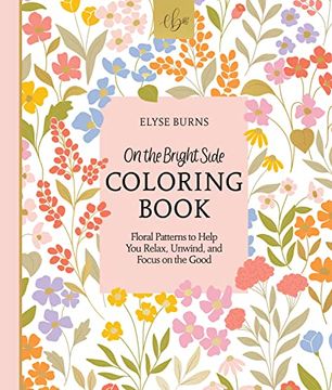 portada On the Bright Side Coloring Book: Floral Patterns to Help you Relax, Unwind, and Focus on the Good (on the Bright Side, 1) 
