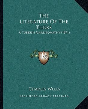 portada the literature of the turks: a turkish chrestomathy (1891) (en Inglés)