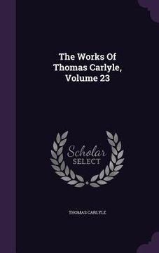 portada The Works Of Thomas Carlyle, Volume 23