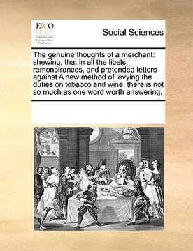 portada the genuine thoughts of a merchant: shewing, that in all the libels, remonstrances, and pretended letters against a new method of levying the duties o