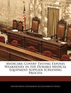 portada medicare: covert testing exposes weaknesses in the durable medical equipment supplier screening process (en Inglés)
