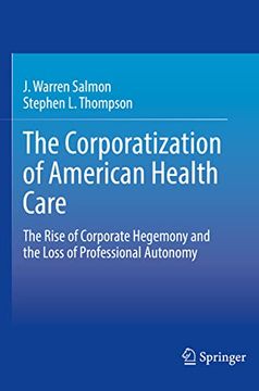 portada The Corporatization of American Health Care: The Rise of Corporate Hegemony and the Loss of Professional Autonomy (en Inglés)