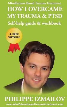 portada HOW I OVERCAME MY TRAUMA & PTSD - Self-help guide & workbook - Mindfulness Based Trauma Treatment (en Inglés)