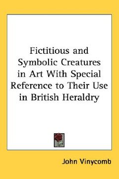 portada fictitious and symbolic creatures in art with special reference to their use in british heraldry (en Inglés)