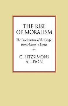 portada the rise of moralism: the proclamation of the gospel from hooker to baxter (en Inglés)