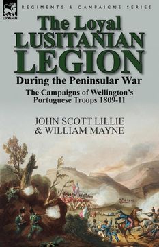 portada The Loyal Lusitanian Legion During the Peninsular War: The Campaigns of Wellington's Portuguese Troops 1809-11 (en Inglés)