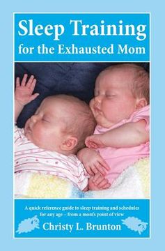 portada Sleep Training for the Exhausted Mom: A quick reference guide to sleep training and schedules for any age - from a mom's perspective (en Inglés)
