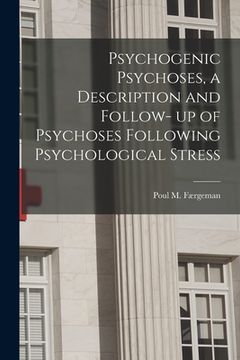 portada Psychogenic Psychoses, a Description and Follow- up of Psychoses Following Psychological Stress (en Inglés)