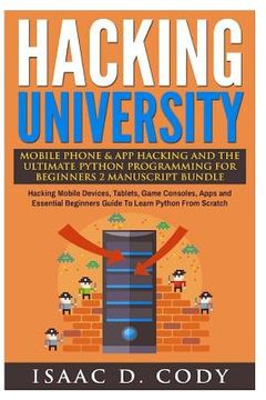 portada Hacking University Mobile Phone & App Hacking And The Ultimate Python Programming For Beginners: Hacking Mobile Devices, Tablets, Game Consoles, Apps (en Inglés)
