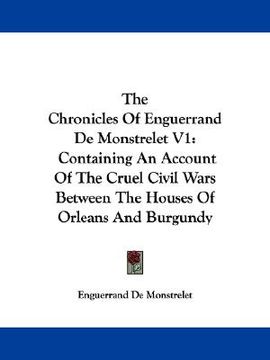 portada the chronicles of enguerrand de monstrelet v1: containing an account of the cruel civil wars between the houses of orleans and burgundy (en Inglés)
