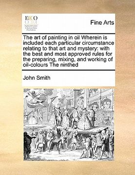 portada the art of painting in oil wherein is included each particular circumstance relating to that art and mystery: with the best and most approved rules fo (in English)