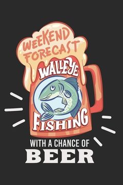 portada Angler Fangbuch / Langfristig bessere Angelerfolge / Weekend Forecast Walleye Fishing With A Chance Of Beer: 6 x 9 Zoll (ca. DIN A5) I 120 Seiten Hori (en Alemán)