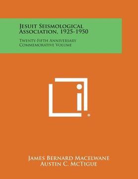 portada Jesuit Seismological Association, 1925-1950: Twenty-Fifth Anniversary Commemorative Volume (en Inglés)