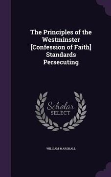 portada The Principles of the Westminster [Confession of Faith] Standards Persecuting