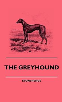 portada the greyhound - a treatise on the art of breeding, rearing, and training greyhounds for public running - their diseases and treatment. containing also (en Inglés)