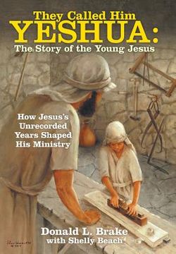 portada They Called Him Yeshua: the Story of the Young Jesus: How Jesus's Unrecorded Years Shaped His Ministry (en Inglés)