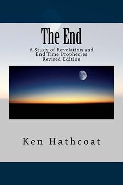 portada The End: A Study of Revelation and End Time Prophecies (en Inglés)