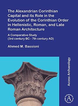 portada The Alexandrian Corinthian Capital and Its Role in the Evolution of the Corinthian Order in Hellenistic, Roman, and Late Roman Architecture: A Compara (en Inglés)