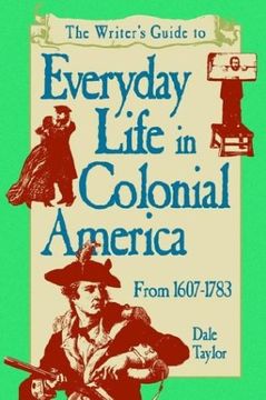 portada The Writer's Guide to Everyday Life in Colonial America, 1607-1783 