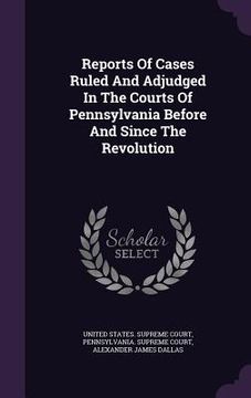 portada Reports Of Cases Ruled And Adjudged In The Courts Of Pennsylvania Before And Since The Revolution (en Inglés)