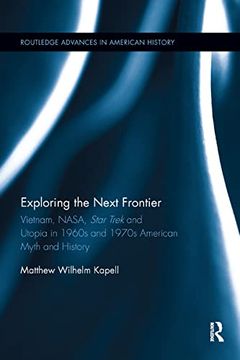 portada Exploring the Next Frontier: Vietnam, Nasa, Star Trek and Utopia in 1960S and 70s American Myth and History (en Inglés)