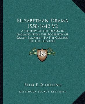 portada elizabethan drama 1558-1642 v2: a history of the drama in england from the accession of queen elizabeth to the closing of the theaters (en Inglés)