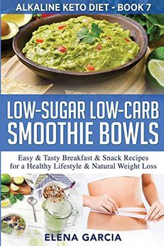 portada Low-Sugar Low-Carb Smoothie Bowls: Easy & Tasty Breakfast & Snack Recipes for a Healthy Lifestyle & Natural Weight Loss (Alkaline Keto Diet) 