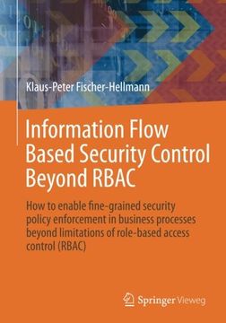 portada Information Flow Based Security Control Beyond RBAC: How to enable fine-grained security policy enforcement in business processes beyond limitations ... access control (RBAC) (IT im Unternehmen)