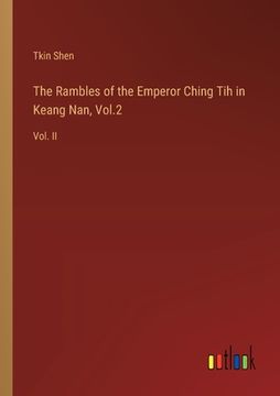 portada The Rambles of the Emperor Ching Tih in Keang Nan, Vol.2: Vol. II (en Inglés)