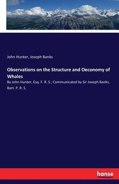 portada Observations on the Structure and Oeconomy of Whales: By John Hunter, Esq. F. R. S.; Communicated by Sir Joseph Banks, Bart. P. R. S.
