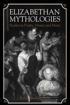 portada Elizabethan Mythologies: Studies in Poetry, Drama and Music (in English)
