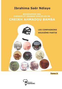 portada Biographie des Cheikhs et grands disciples de Cheikh Ahmadou Bamba Tome 3: LES COMPAGNONS deuxième partie (en Francés)