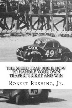 portada The Speed Trap Bible: : How to Handle Your Own Traffic Ticket and Win (en Inglés)