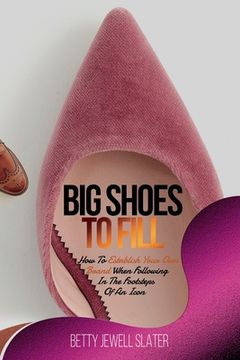 portada Big Shoes To Fill: How To Establish Your Own Brand When Following In The Footsteps of An Icon
