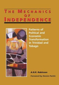 portada the mechanics of independence: patterns of political and economic transformation in trinidad and tobago (en Inglés)