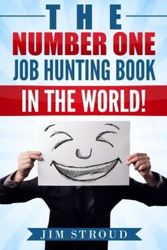 portada The Number One Job Hunting Book in The World: Job Search Strategies for Unemployed, Underemployed and Unhappily Employed People.