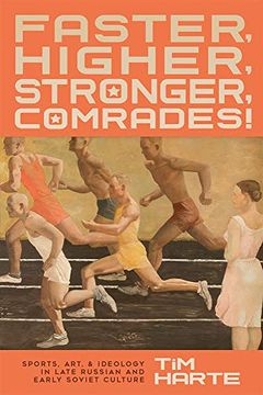 portada Faster, Higher, Stronger, Comrades! Sports, Art, and Ideology in Late Russian and Early Soviet Culture (en Inglés)