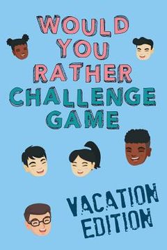 portada Would You Rather Challenge Game Vacation Edition: Fun Family Game For Kids, Teens and Adults, Funny Questions Perfect For Classrooms, Road Trips and P (en Inglés)