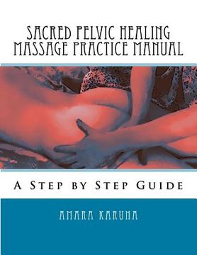 portada Sacred Pelvic Healing Massage Practice Manual: A Step by Step Guide (en Inglés)
