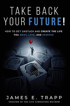 portada Take Back Your Future! Get Unstuck and Create the Life you Want, Love, and Deserve (en Inglés)
